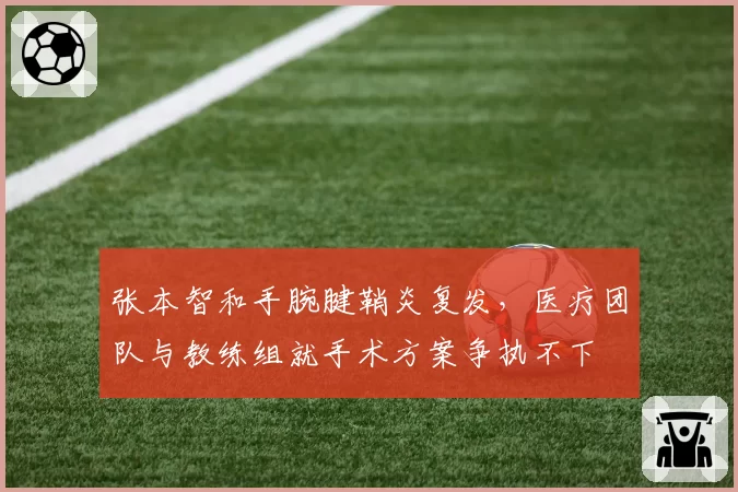 张本智和手腕腱鞘炎复发，医疗团队与教练组就手术方案争执不下